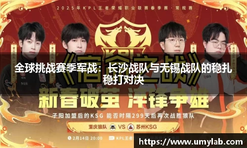 全球挑战赛季军战：长沙战队与无锡战队的稳扎稳打对决