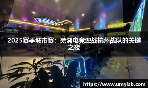 2025赛季城市赛：芜湖电竞迎战杭州战队的关键之夜