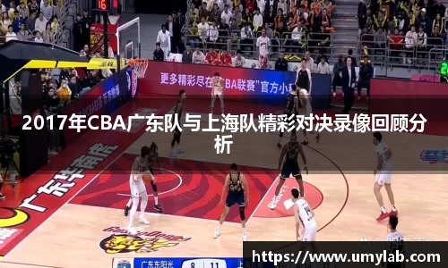 2017年CBA广东队与上海队精彩对决录像回顾分析